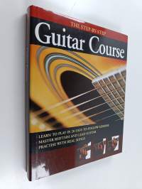 The step by step guitar course - learn to play in 20 easy to follow lessons - Master rhythm and lead guitar - Practise with real songs