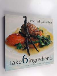 Take 6 Ingredients - 100 Ingenious Recipes to Create Simple, Delicious Meals