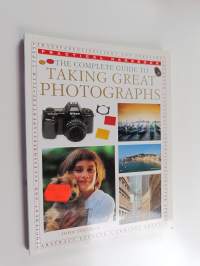 The Complete Guide to Taking Great Photographs (Practical Handbook)