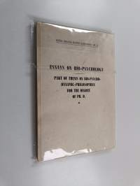 Essays on bio-psychology : part of thesis on bio-psycho-dynamic-philosophies for the degree of Ph. D