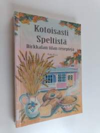 Kotoisasti speltistä : Birkkalan tilan reseptejä : alkuvoimaa ja terveyttä speltistä