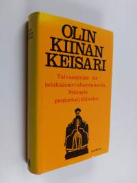 Olin Kiinan keisari : taivaanpojan tie lohikäärmevaltaistuimelta Pekingin puutarhatyöläiseksi