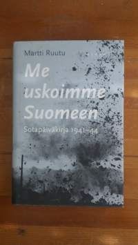 Me uskoimme Suomeen : sotapäiväkirja 1941-44