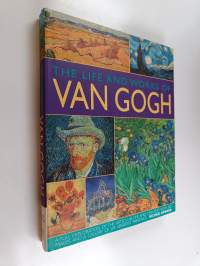 The Life and Works of Van Gogh - A Full Exploration of the Artist, His Life and Context, with 500 Images and a Gallery of His Greatest Paintings