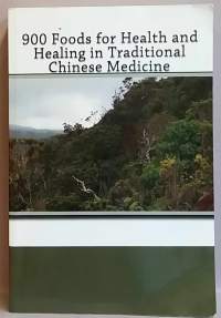900 Foods for Health and Healing in Traditional Chinese Medicine. (Elintarvikehoidot, sairaudet, kiinalainen lääketiede, luontaislääketiede, käsikirja, hakuteos)