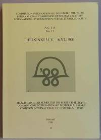 International Commission of Military History - Acta No. 13 Helsinki 31.V. - 6.VI.1988. (Sotahistoria)