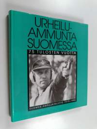 Urheiluammunta Suomessa : 75 tulosten vuotta : Suomen ampujainliitto 1919-1994