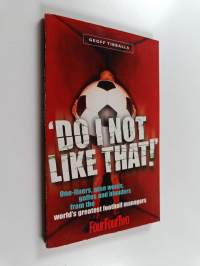 Do I not like that! : One-liners, wise words, gaffes and blunders from the world&#039;s greatest football managers