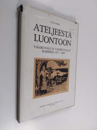 Ateljeesta luontoon : valokuvaus ja valokuvaajat Suomessa 1871-1900