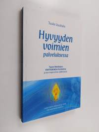 Hyvyyden voimien palveluksessa : Tyyne Matilaisen esoteerinen filosofia ja sen inspiroimia välähdyksiä