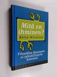 Mitä on ihminen : filosofiaa ihmisestä ja inhimillisestä kasvusta