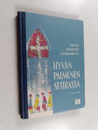 Hyvän paimenen seurassa : kansalaiskoulun uskonnon ja uskontojen historian oppikirja B, VII ja VIII luokka