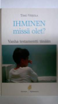 Ihminen, missä olet : Vanha testamentti tänään