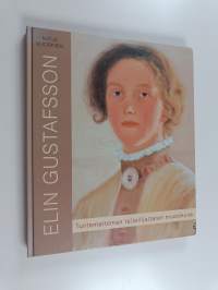 Elin Gustafsson (1887-1981) : tuntemattoman taiteilijattaren muotokuva : tutkimus taiteilija ja piirustuksenopettaja Elin Gustafssonista ja hänen taiteestaan 1900...