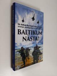 Baltikum nästa! : så slukar Ryssland sina grannar : strategi, planläggning och verkställande - Så slukar Ryssland sina grannar : strategi, planläggning och verkst...