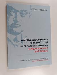 Joseph A. Schumpeter&#039;s Theory of Social and Economic Evolution : A Reconstruction and Critique