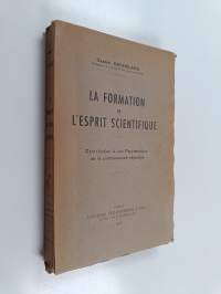 La formation de l&#039;esprit scientifique - contribution à une psychanalyse de la connaissance objective