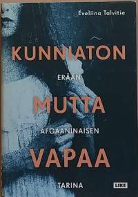 Kunniaton mutta vapaa - Erään afgaaninaisen tarina.  (Naisteemat, pakolaisuus, yhteiskunta)