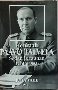 Kenraali Paavo Talvela sodan ja rauhan tehtävissä.  (Elämäkerta, sotahistoria)