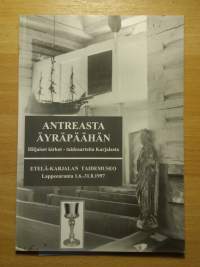 Antreasta Äyräpäähän. Etelä-Karjalan Taidemuseo 1.6.-31.8.1997