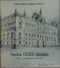 Vanha Oulu tänään. (Paikallishistoria, kaupunkihistoriikki, arkkitehtuuri)