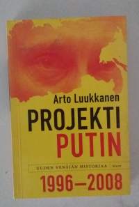 Projekti Putin : uuden Venäjän historiaa 1996-2008