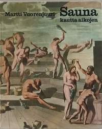 Sauna kautta aikojen. (Saunan historia, kansanperinne, kulttuurihistoria)