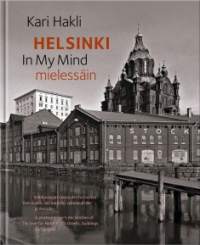 Helsinki mielessäin - valokuvaajan rakkaudentunnustus Helsingille, sen kaduille, rakennuksille ja ihmisille - Helsinki in my mind : a photograher&#039;s ...