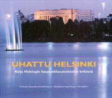 Uhattu Helsinki : kirja Helsingin kaupunkisuunnittelun kriisistä