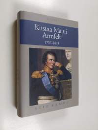 Kustaa Mauri Armfelt 1757-1814 : Ruotsissa kuolemaantuomittu kuninkaan suosikki, Suomessa kunnioitettu valtion perustaja
