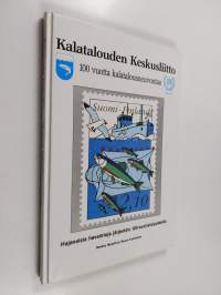 Kalatalouden keskusliitto : 100 vuotta kalatalousneuvontaa : hajanaisia havaintoja järjestön 100-vuotistaipaleelta