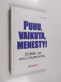 Puhu, vaikuta, menesty! : elämä on esiintymistä