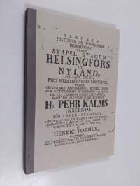 Historiallinen ja ekonominen selonteko Helsingin tapuli-kaupungista Uudellamaalla : alkuperäisen Pietari Kalmin johdolla tehdyn v 1757 julkaistun ruotsinkielisen ...