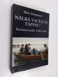 Nälkä vai tauti tappoi : kauhunvuodet 1866-1868