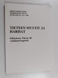 Tieteen myytit ja harhat : Edistyksen päivät 85 -seminaariraportti