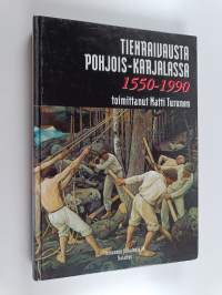 Tienraivausta Pohjois-Karjalassa : 1550-1990