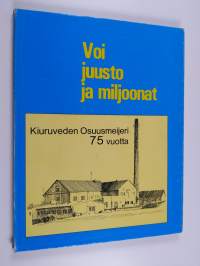 Voi, juusto ja miljoonat : Kiuruveden osuusmeijeri 75 vuotta