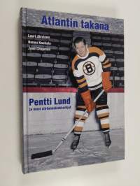 Atlantin takana : Pentti Lund ja muut siirtolaiskiekkoilijat (signeerattu, tekijän omiste)