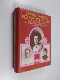 Kolme naista, kolme kohtaloa : Aino Kallaksen kirjeenvaihtoa Ilona Jalavan ja Helmi Krohnin kanssa vuosina 1884-1913