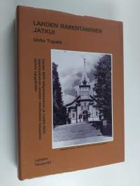 Lahden rakentaminen jatkui : rakentaminen vuoden 1882 lisäysmaakaavan ja vuoden 1905 laajennuskaavan alueelle