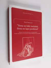 &quot;Ilona on käki metsässä, ilona on lapsi perehessä&quot; : Syntymä, imeväiskuolleisuus ja aviottomat lapset Vienan Karjalassa ja Vienanmeren länsirannikolla 1860–1910-l...