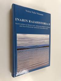 Inarin rajahistoria 2 : Inarin eteläiset ja läntiset rajat, tarkentuvat pohjoiset valtarajat sekä Suur-Sodankylän lapinkylien historialliset rajat (signeerattu, t...