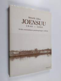 Joensuu 1848-1890 : erään suomalaisen puukaupungin vaiheita : tekstiosa