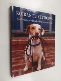 Koiran etikettiopas : kaikissa tilanteissa hyvin käyttäytyvä koira