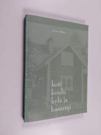 Koti, koulu, kylä ja kasarmi : muisteluja 1930-luvulta 1950-luvulle (signeerattu, tekijän omiste)