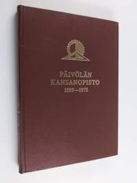 Päivölä : kansanopistotyötä Etelä-Hämeessä 1889-1975 : Kangasalan kansanopisto 1889-1901, Hämeen, myöhemmin Päivölän kansanopisto 1894-1975