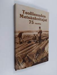 Teollisuuden metsänhoitajat - Industriforstmästarna ry 1911-1986 : 75-vuotishistoriikki