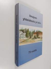 Ilmajoen yhteiskoulu ja lukio : 75 vuotta