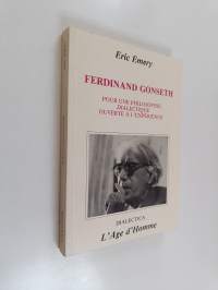 Ferdinand Gonseth : Pour une philosophie dialectique ouverte à l&#039;expérience