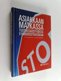 Asiakkaan matkassa : tuotekeskeisyydestä symbioosistrategiaan